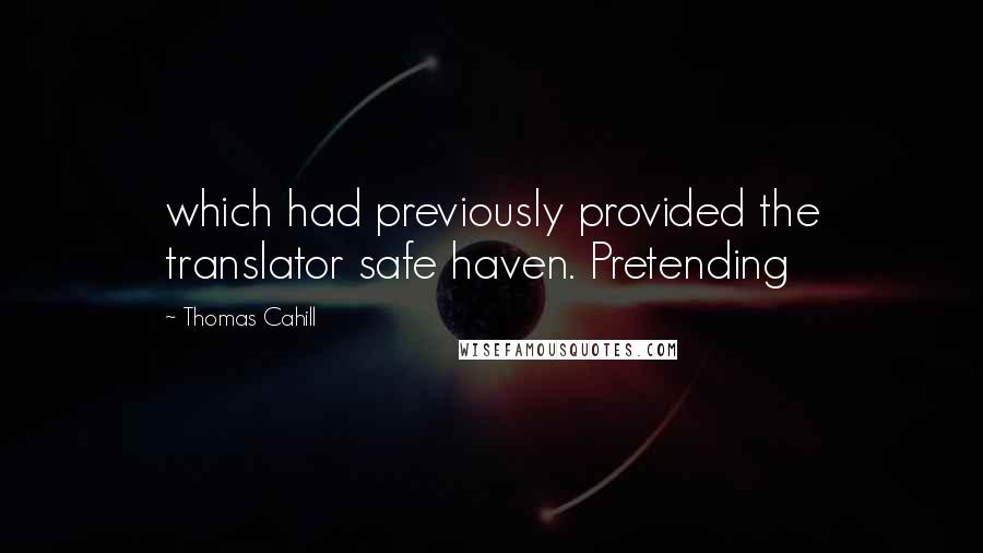 Thomas Cahill Quotes: which had previously provided the translator safe haven. Pretending