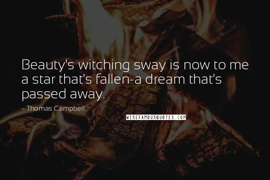 Thomas Campbell Quotes: Beauty's witching sway is now to me a star that's fallen-a dream that's passed away.