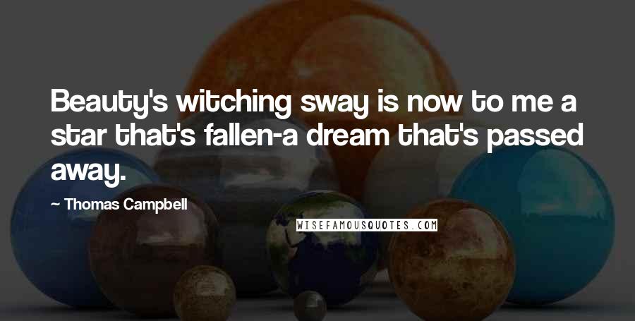 Thomas Campbell Quotes: Beauty's witching sway is now to me a star that's fallen-a dream that's passed away.