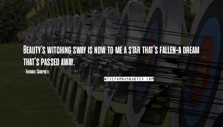 Thomas Campbell Quotes: Beauty's witching sway is now to me a star that's fallen-a dream that's passed away.