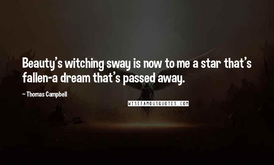 Thomas Campbell Quotes: Beauty's witching sway is now to me a star that's fallen-a dream that's passed away.