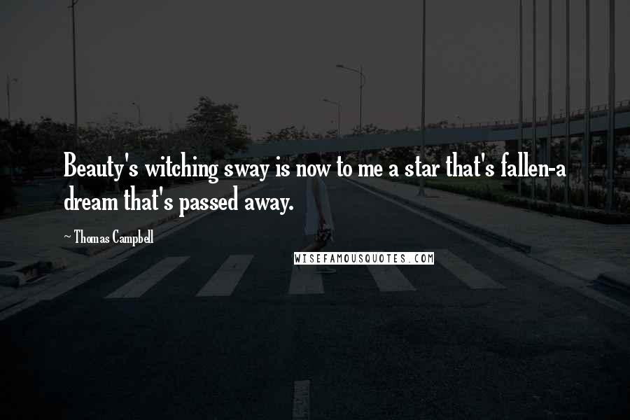 Thomas Campbell Quotes: Beauty's witching sway is now to me a star that's fallen-a dream that's passed away.