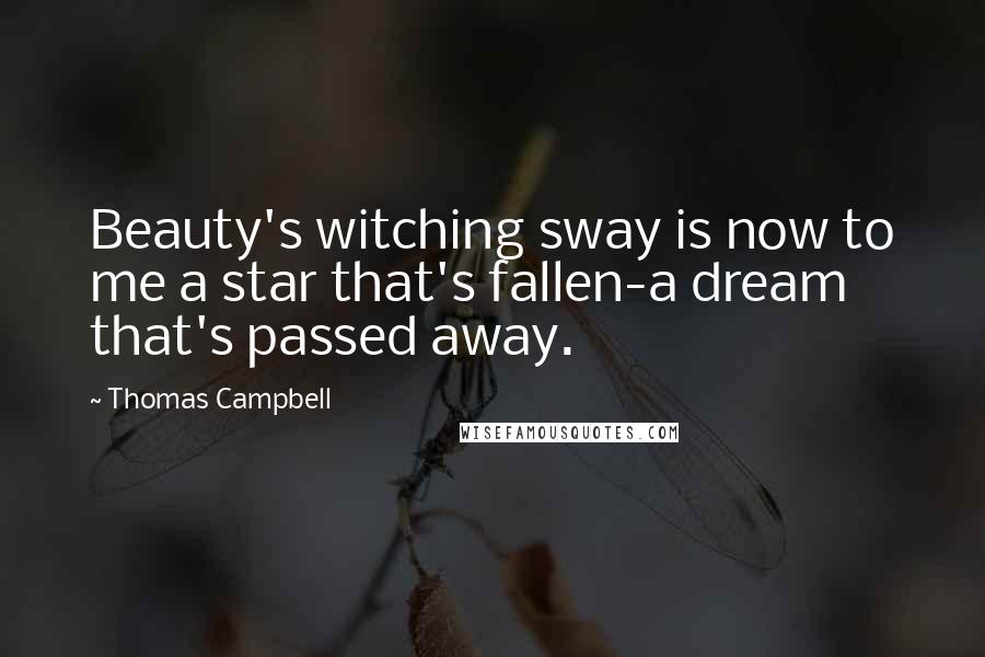 Thomas Campbell Quotes: Beauty's witching sway is now to me a star that's fallen-a dream that's passed away.