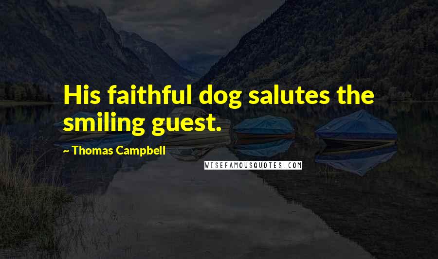 Thomas Campbell Quotes: His faithful dog salutes the smiling guest.