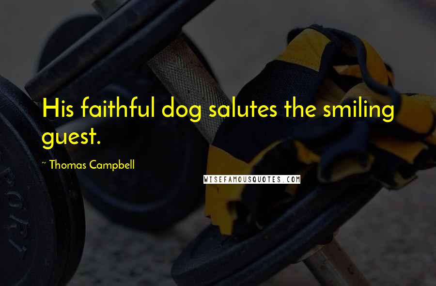 Thomas Campbell Quotes: His faithful dog salutes the smiling guest.