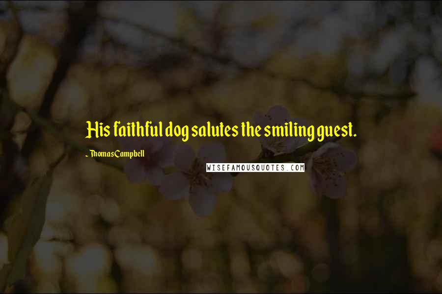 Thomas Campbell Quotes: His faithful dog salutes the smiling guest.