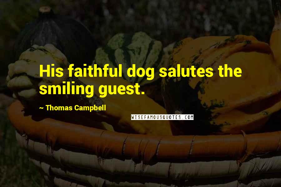 Thomas Campbell Quotes: His faithful dog salutes the smiling guest.