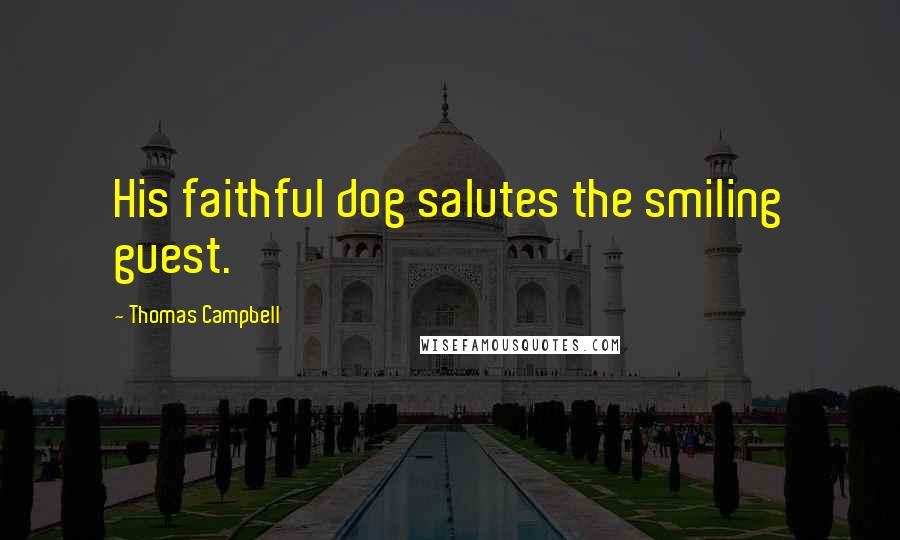 Thomas Campbell Quotes: His faithful dog salutes the smiling guest.