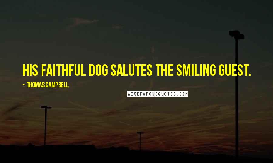 Thomas Campbell Quotes: His faithful dog salutes the smiling guest.