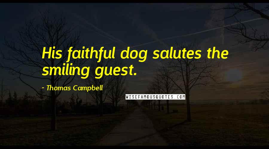 Thomas Campbell Quotes: His faithful dog salutes the smiling guest.