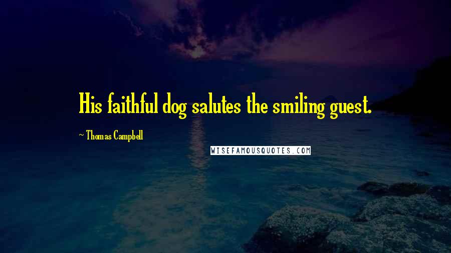 Thomas Campbell Quotes: His faithful dog salutes the smiling guest.
