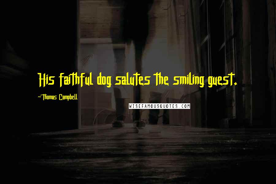 Thomas Campbell Quotes: His faithful dog salutes the smiling guest.