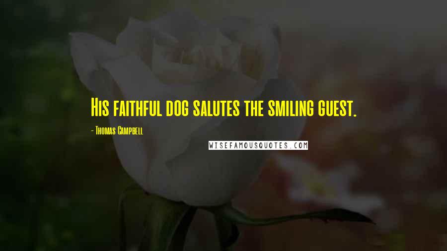 Thomas Campbell Quotes: His faithful dog salutes the smiling guest.