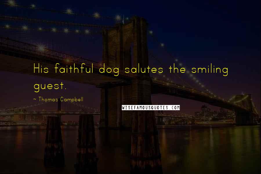 Thomas Campbell Quotes: His faithful dog salutes the smiling guest.