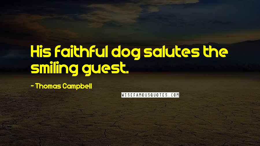 Thomas Campbell Quotes: His faithful dog salutes the smiling guest.