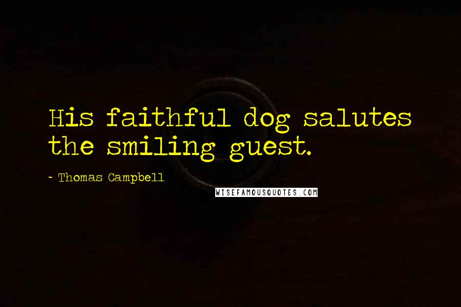 Thomas Campbell Quotes: His faithful dog salutes the smiling guest.