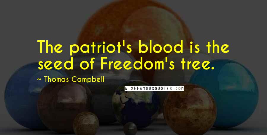 Thomas Campbell Quotes: The patriot's blood is the seed of Freedom's tree.