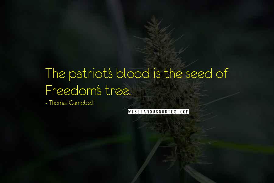 Thomas Campbell Quotes: The patriot's blood is the seed of Freedom's tree.