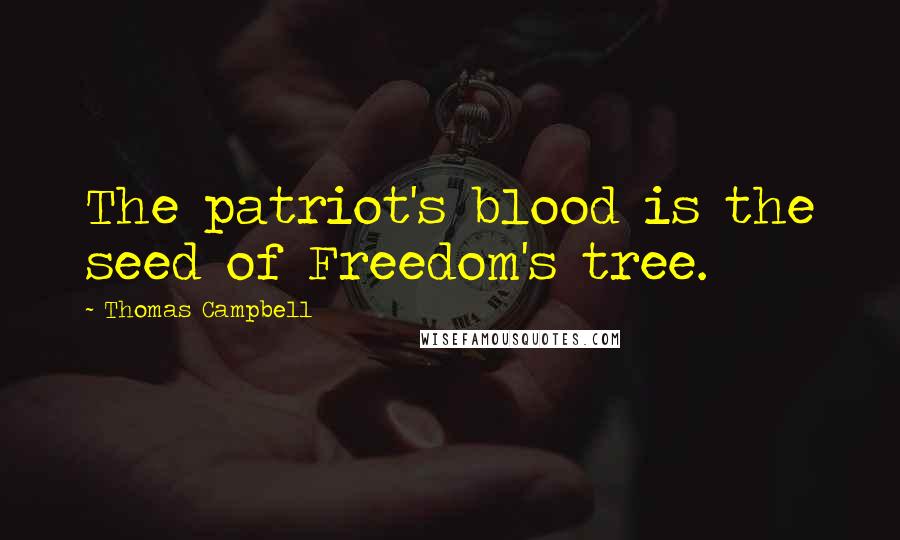 Thomas Campbell Quotes: The patriot's blood is the seed of Freedom's tree.