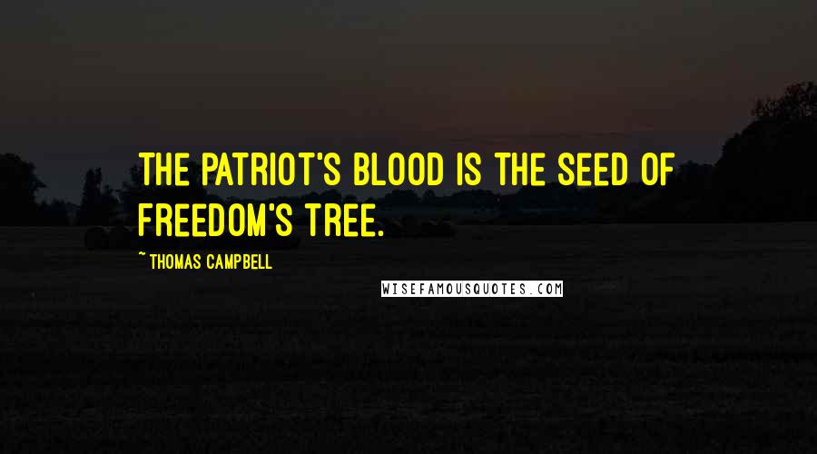 Thomas Campbell Quotes: The patriot's blood is the seed of Freedom's tree.