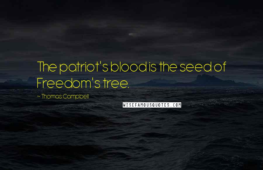 Thomas Campbell Quotes: The patriot's blood is the seed of Freedom's tree.