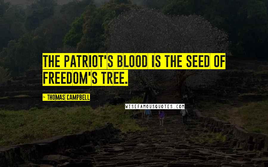 Thomas Campbell Quotes: The patriot's blood is the seed of Freedom's tree.