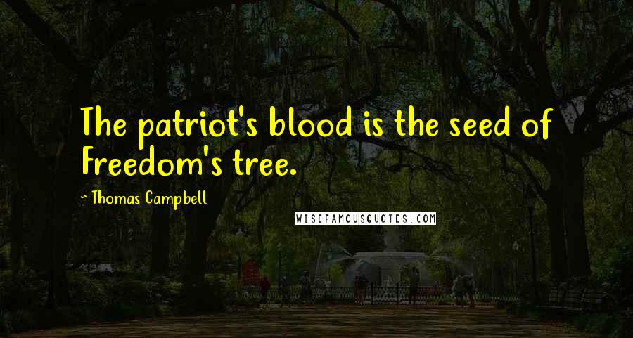 Thomas Campbell Quotes: The patriot's blood is the seed of Freedom's tree.