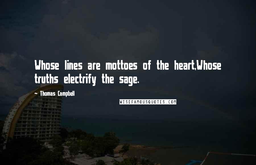 Thomas Campbell Quotes: Whose lines are mottoes of the heart,Whose truths electrify the sage.