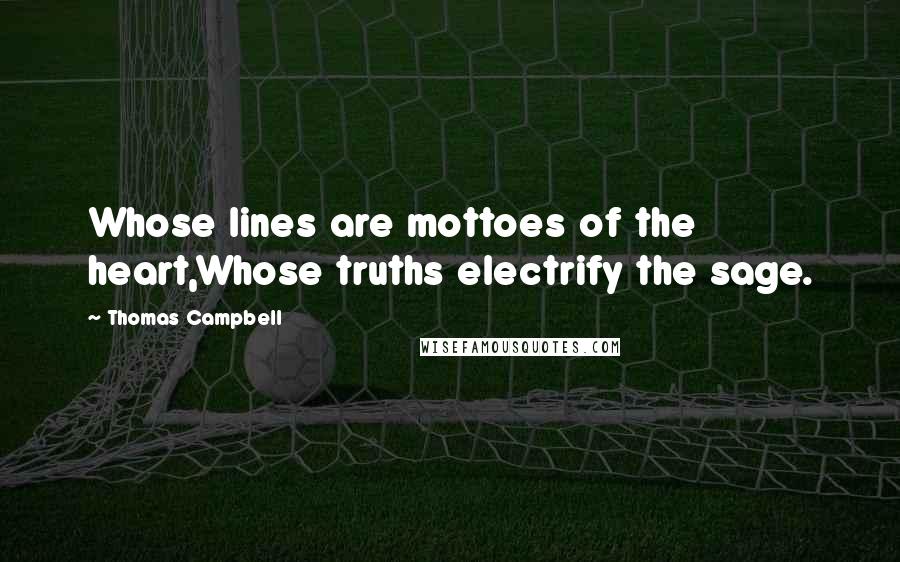 Thomas Campbell Quotes: Whose lines are mottoes of the heart,Whose truths electrify the sage.