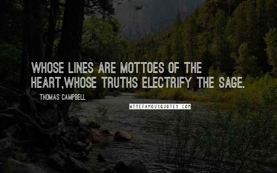 Thomas Campbell Quotes: Whose lines are mottoes of the heart,Whose truths electrify the sage.