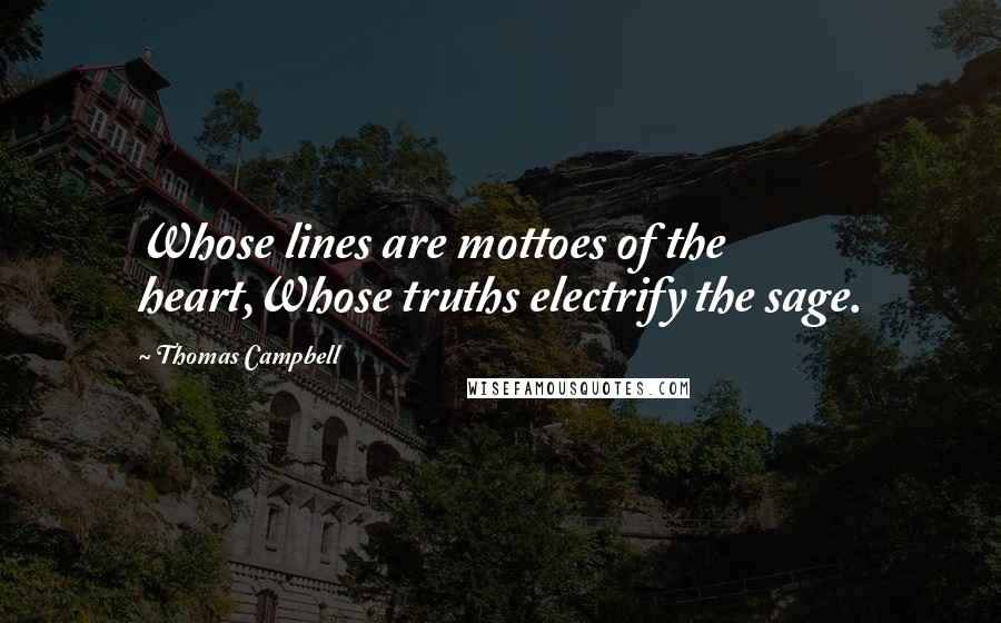 Thomas Campbell Quotes: Whose lines are mottoes of the heart,Whose truths electrify the sage.