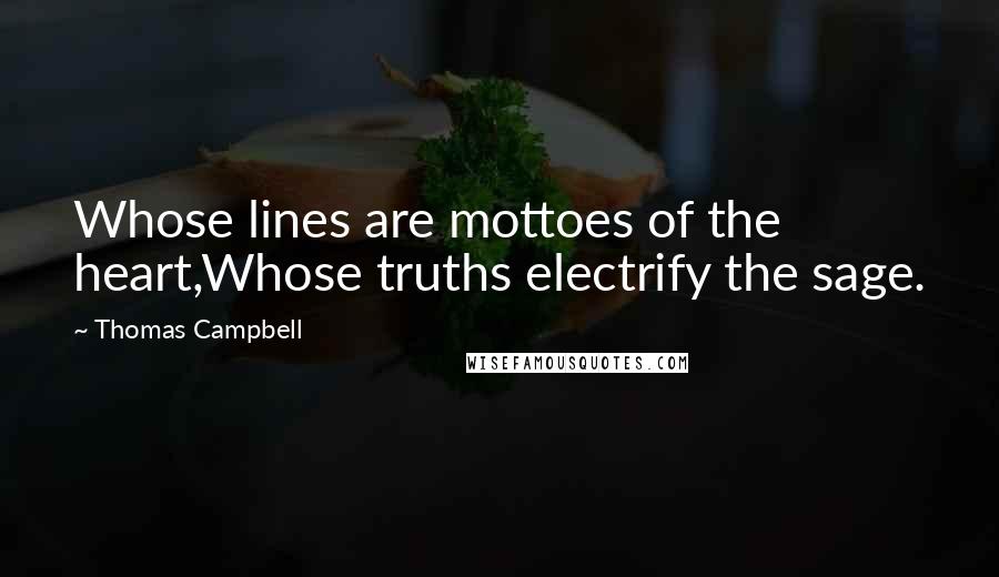 Thomas Campbell Quotes: Whose lines are mottoes of the heart,Whose truths electrify the sage.