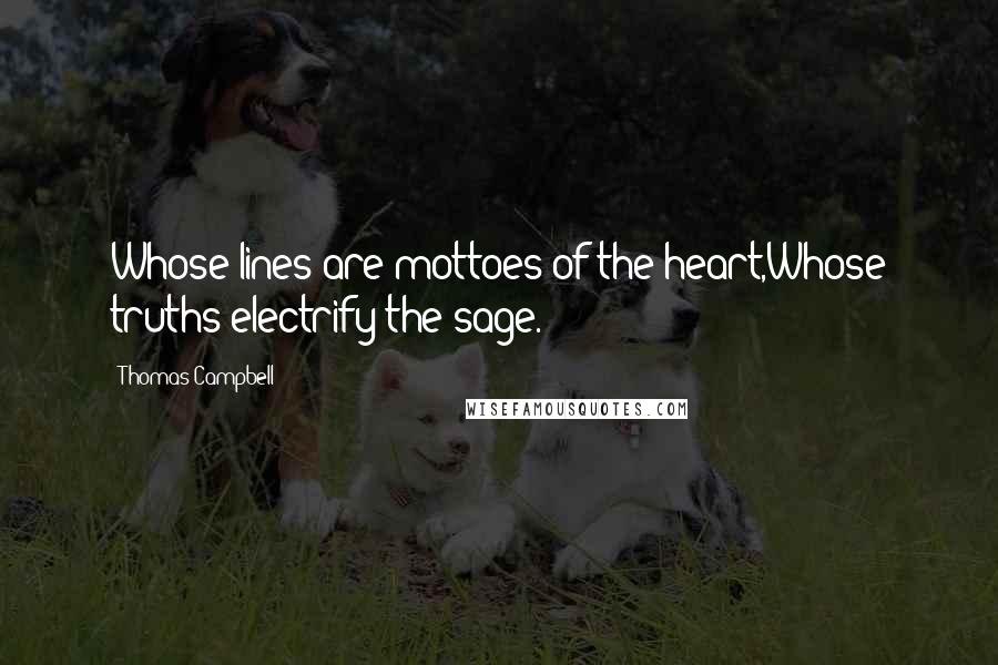 Thomas Campbell Quotes: Whose lines are mottoes of the heart,Whose truths electrify the sage.