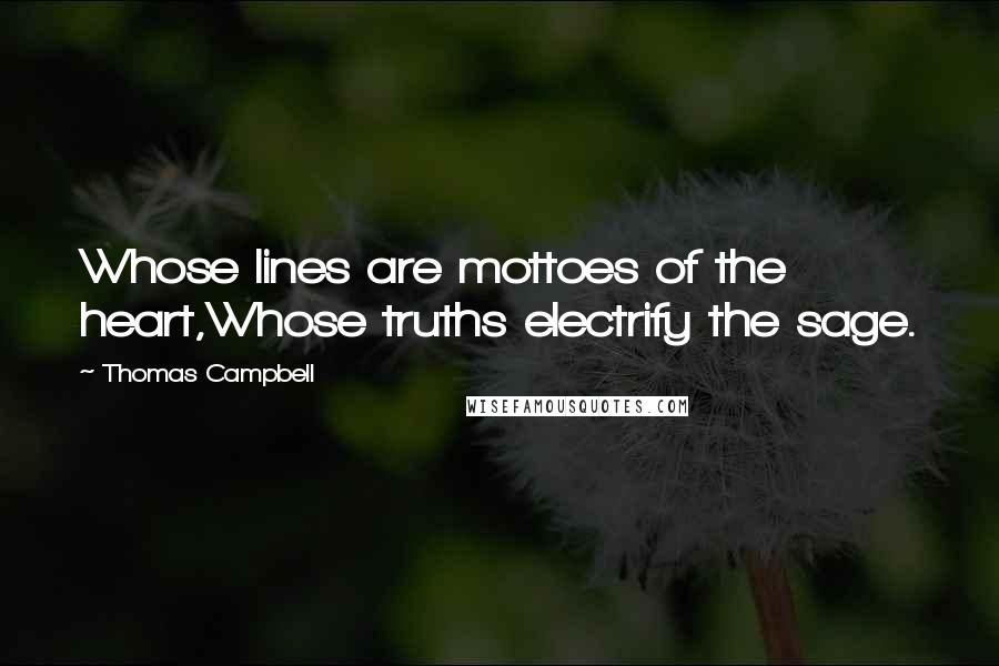 Thomas Campbell Quotes: Whose lines are mottoes of the heart,Whose truths electrify the sage.
