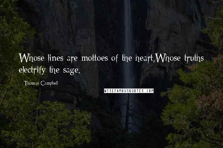 Thomas Campbell Quotes: Whose lines are mottoes of the heart,Whose truths electrify the sage.