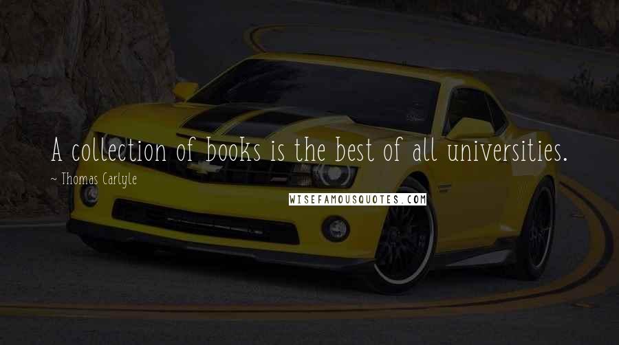 Thomas Carlyle Quotes: A collection of books is the best of all universities.