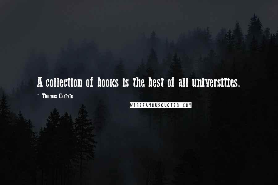 Thomas Carlyle Quotes: A collection of books is the best of all universities.