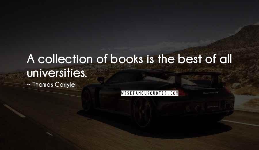 Thomas Carlyle Quotes: A collection of books is the best of all universities.