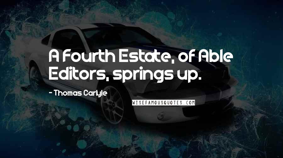 Thomas Carlyle Quotes: A Fourth Estate, of Able Editors, springs up.