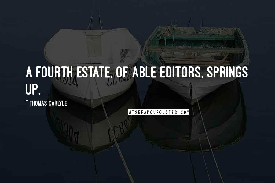 Thomas Carlyle Quotes: A Fourth Estate, of Able Editors, springs up.