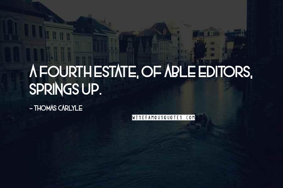 Thomas Carlyle Quotes: A Fourth Estate, of Able Editors, springs up.