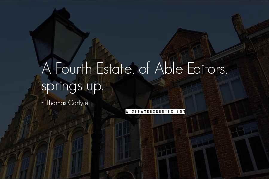 Thomas Carlyle Quotes: A Fourth Estate, of Able Editors, springs up.