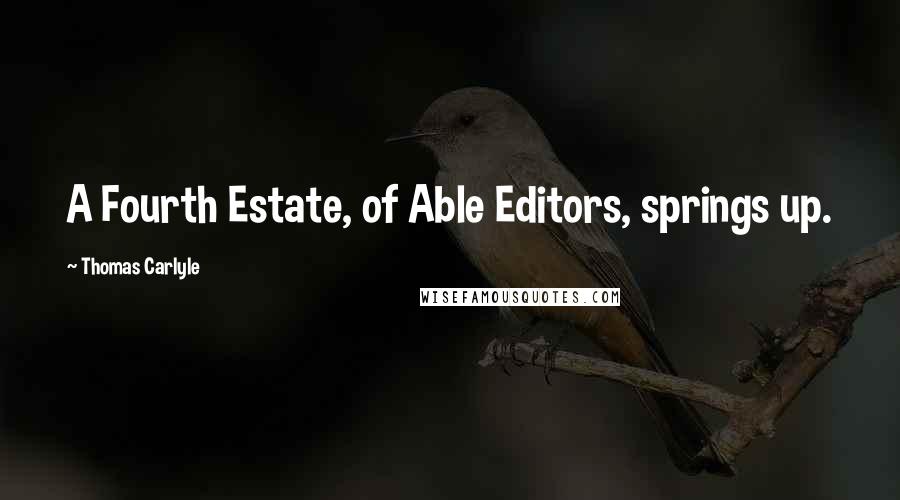Thomas Carlyle Quotes: A Fourth Estate, of Able Editors, springs up.