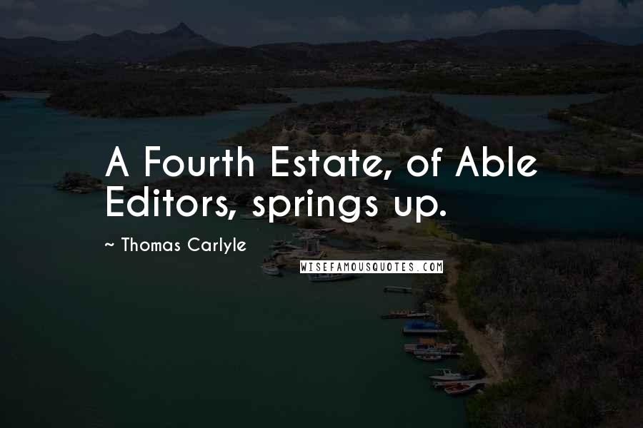 Thomas Carlyle Quotes: A Fourth Estate, of Able Editors, springs up.