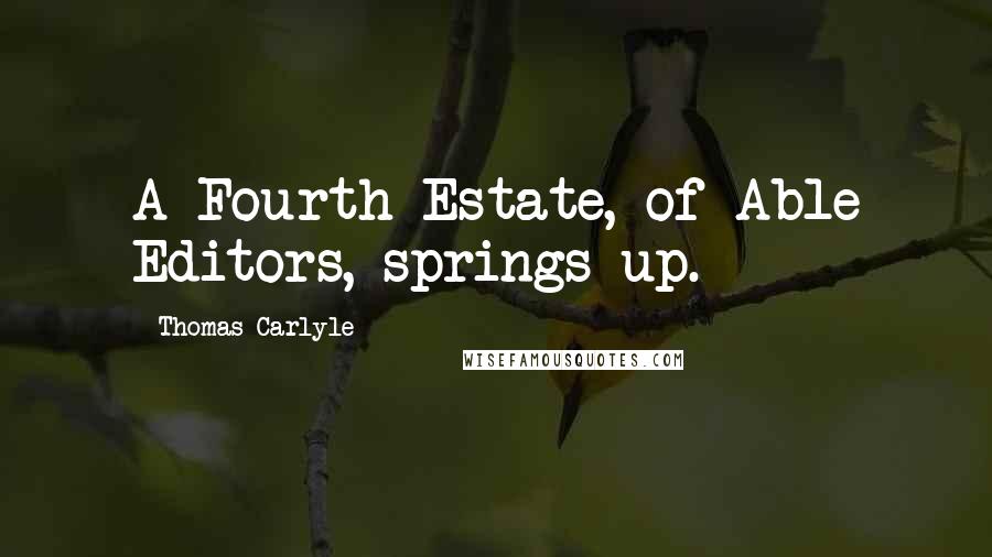 Thomas Carlyle Quotes: A Fourth Estate, of Able Editors, springs up.