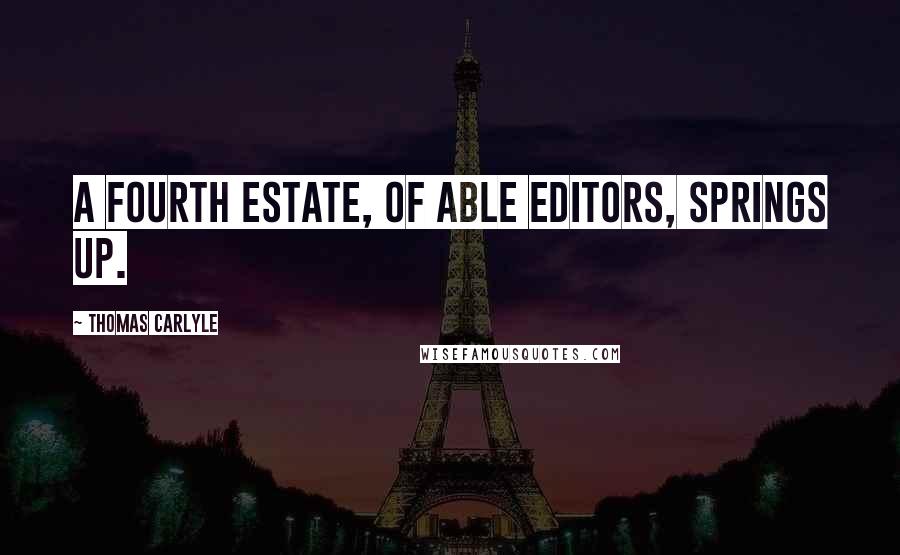 Thomas Carlyle Quotes: A Fourth Estate, of Able Editors, springs up.