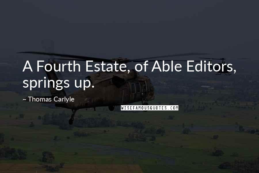 Thomas Carlyle Quotes: A Fourth Estate, of Able Editors, springs up.