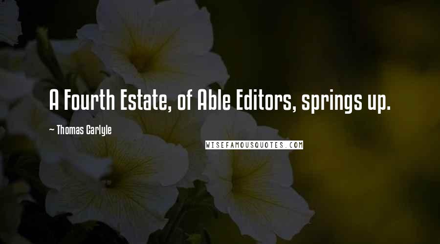 Thomas Carlyle Quotes: A Fourth Estate, of Able Editors, springs up.