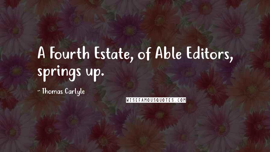 Thomas Carlyle Quotes: A Fourth Estate, of Able Editors, springs up.