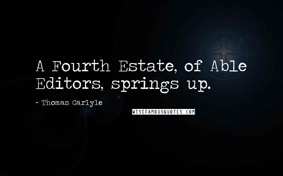 Thomas Carlyle Quotes: A Fourth Estate, of Able Editors, springs up.